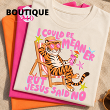 Load image into Gallery viewer, I Could Be Meaner But Jesus Said No Tee 🐯☀️