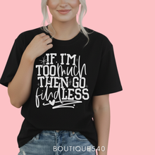 Load image into Gallery viewer, If I’m Too Much Then Go Find Less 🖤